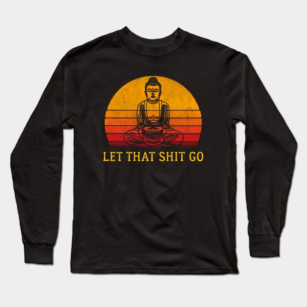 Let That Shit Go Buddha Long Sleeve T-Shirt by AllWellia